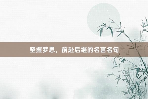 坚握梦思,前赴后继的名言名句